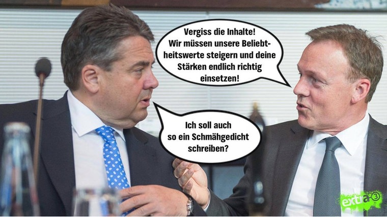 Oppermann zu Gabriel: "Vergiss die Inhalte! Wir müssen unsere Beliebtheitswerte steigern und deine Stärken endlich richtig einsetzen!" Gabriel antwortet: "Ich soll auch so ein Schmähgedicht schreiben?"  