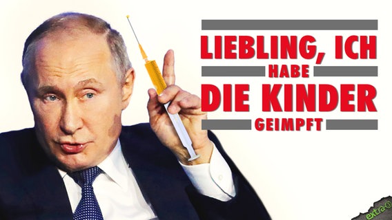 Vladimir Putin in "Liebling, ich habe die Kinder geimpft."  