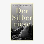 Cover: Andreas Moster, "Der Silberriese“ © Arche Verlag 