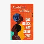 Buch-Cover: Ayòbámi Adébáyò - Das Glück hat seine Zeit © Piper Verlag 