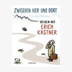 Cover: Erich Kästner "Zwischen hier und dort Reisen mit Erich Kästner" © Atrium Verlag AG 