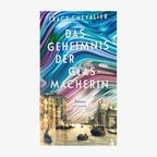 Cover: Tracy Chevalier, “Das Geheimnis der Glasmacherin“ © Atlantik 