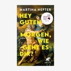 Buchcover: Martina Hefter, "Hey guten Morgen, wie geht es dir?“ © Klett Cotta 