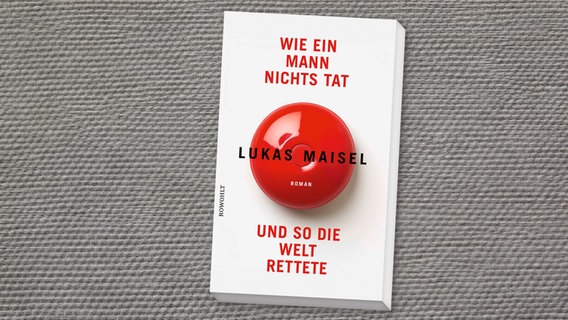 Buchcover: Lukas Maisel, "Wie ein Mann nichts tat und so die Welt rettete" © Rowohlt 