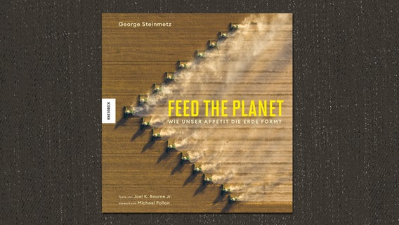 Cover: George Steinmetz ,"Feed the Planet - Wie unser Appetit die Erde formt" © Knesebeck 