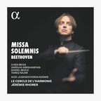 CD Cover: Ludwig van Beethoven: Missa Solemnis op.123, Chen Reiss, Varduhi Abrahamyan, Daniel Behle, Tareq Nazmi, Audi Jugendchorakademie, Le Cercle De L’Harmonie, Jeremie Rhorer © Alpha 