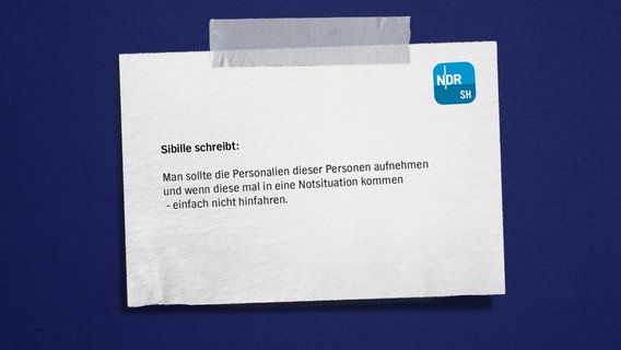 Eine Bildmontage mit einem Zettel auf blauem Grund. Darauf zu lesen: "Sibille:
Man sollte die Personalien dieser Personen aufnehmen und wenn diese mal in eine Notsituation kommen - einfach nicht hinfahren." © NDR Foto: NDR